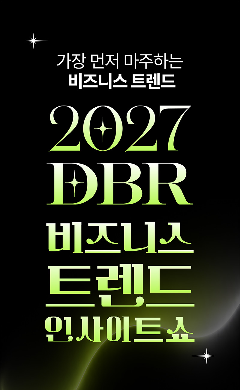 [2027 DBR 비즈니스 트렌드 인사이트 쇼] 가장 먼저 마주하는 비즈니스 트렌드. DBR이 엄선한 12가지 비즈니스 키워드와 100인의 전문가가 선정한 2027 경영 트렌드를 소개합니다. 2026년 9월 10일(목) 페럼타워에서 개최되며, 참가비는 DBR 독자 1만 원, 비독자 10만 원입니다.